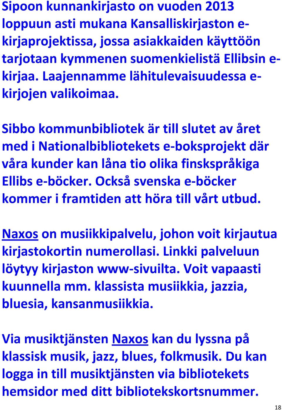 Sibbo kommunbibliotek är till slutet av året med i Nationalbibliotekets e-boksprojekt där våra kunder kan låna tio olika finskspråkiga Ellibs e-böcker.