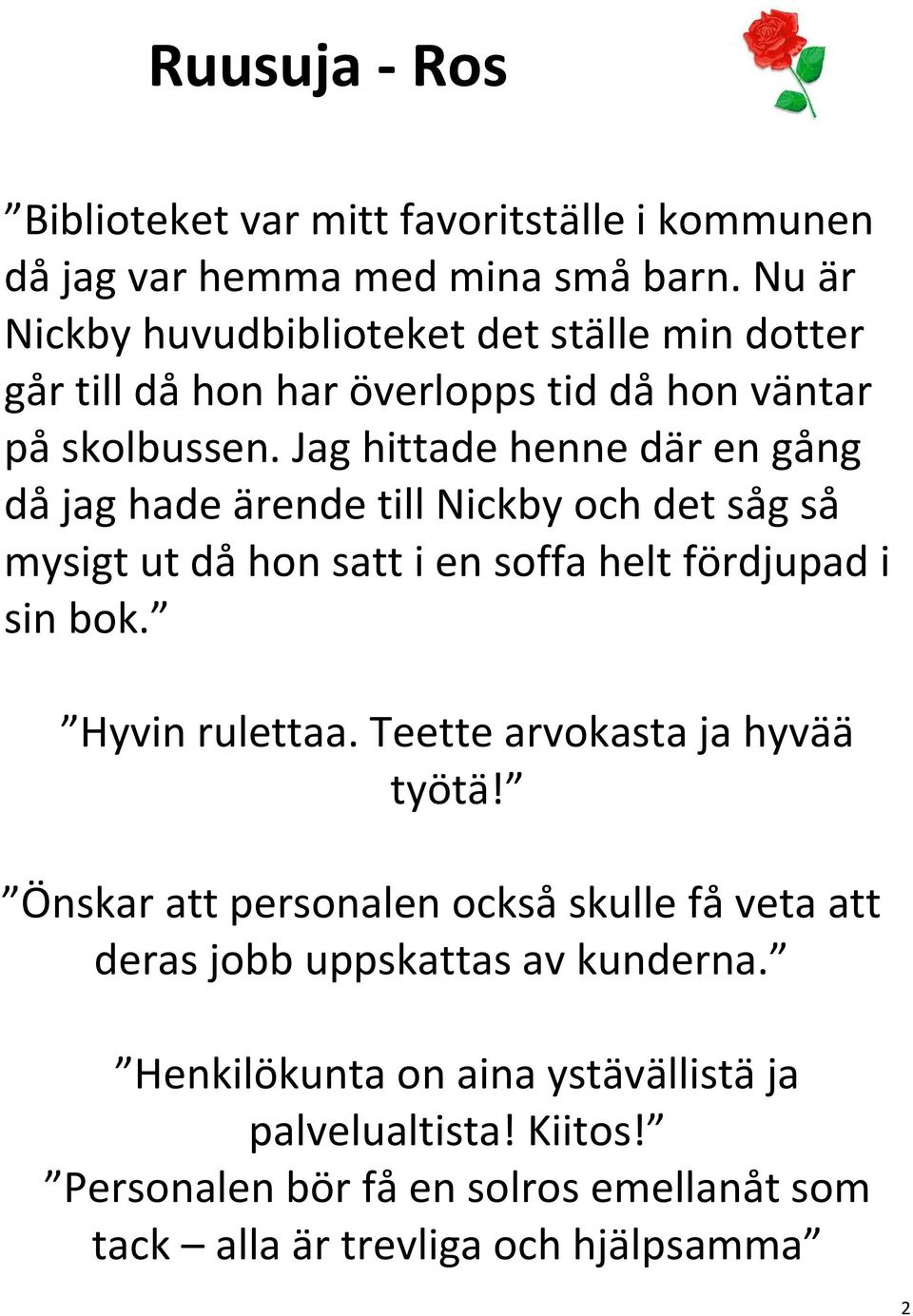 Jag hittade henne där en gång då jag hade ärende till Nickby och det såg så mysigt ut då hon satt i en soffa helt fördjupad i sin bok. Hyvin rulettaa.