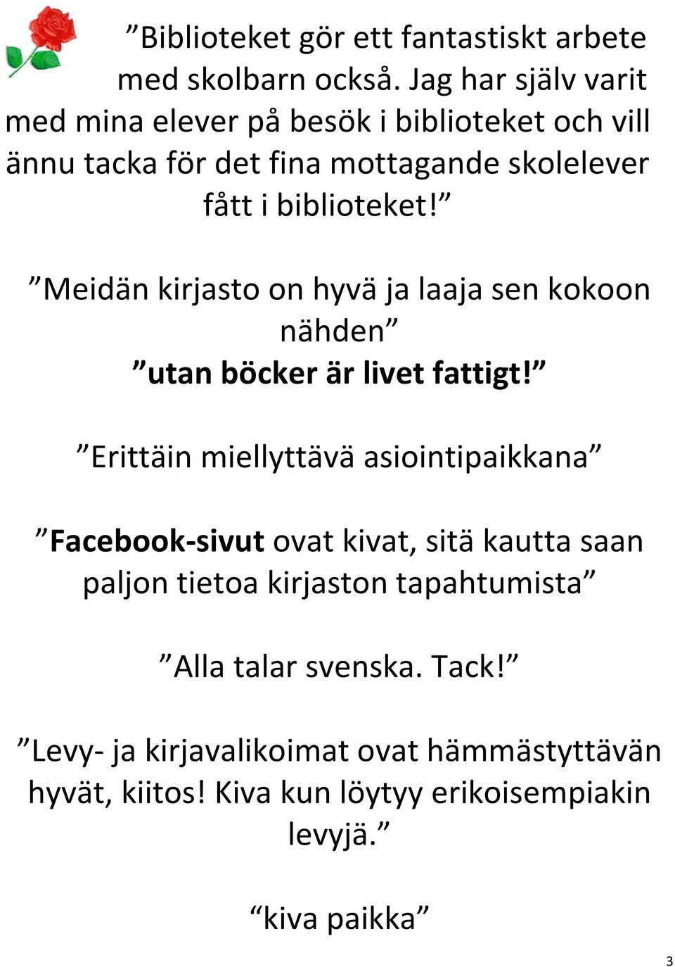 Meidän kirjasto on hyvä ja laaja sen kokoon nähden utan böcker är livet fattigt!