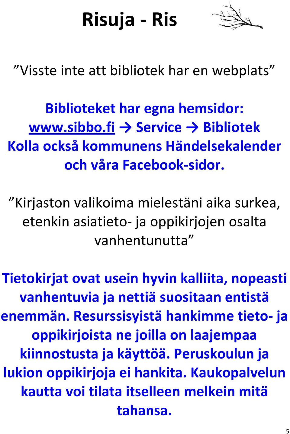 Kirjaston valikoima mielestäni aika surkea, etenkin asiatieto- ja oppikirjojen osalta vanhentunutta Tietokirjat ovat usein hyvin kalliita,