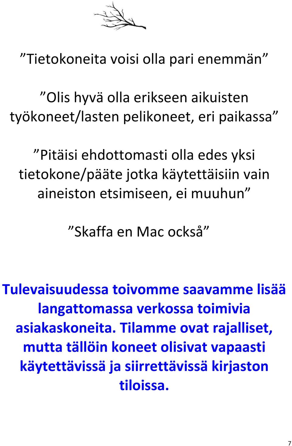 muuhun Skaffa en Mac också Tulevaisuudessa toivomme saavamme lisää langattomassa verkossa toimivia
