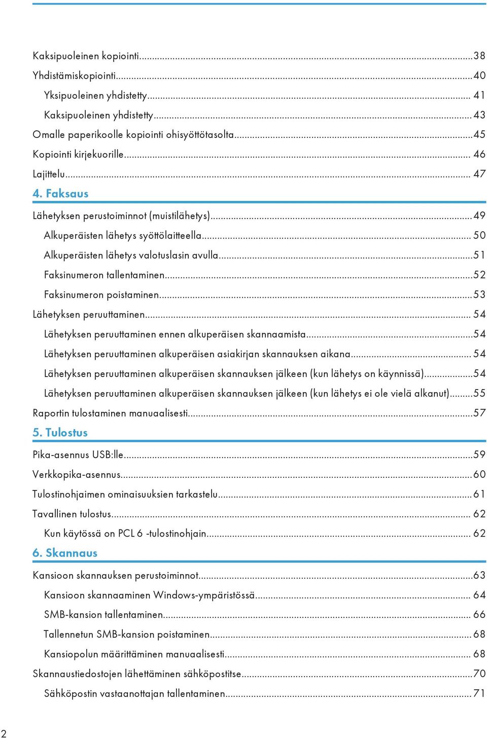 ..52 Faksinumeron poistaminen...53 Lähetyksen peruuttaminen... 54 Lähetyksen peruuttaminen ennen alkuperäisen skannaamista...54 Lähetyksen peruuttaminen alkuperäisen asiakirjan skannauksen aikana.