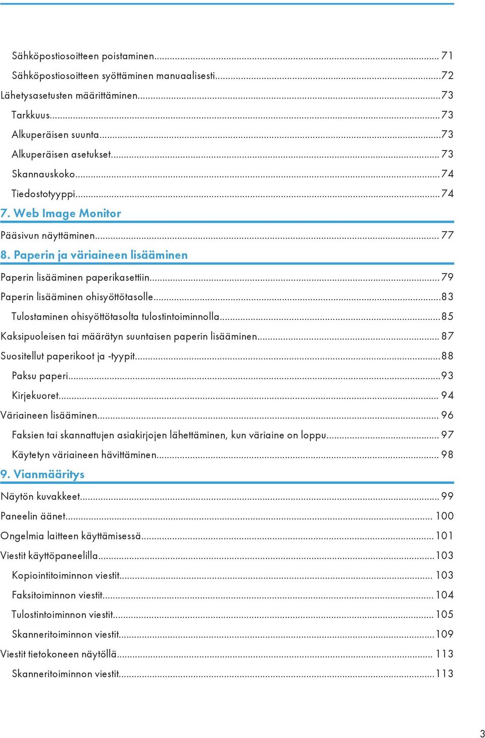 .. 79 Paperin lisääminen ohisyöttötasolle...83 Tulostaminen ohisyöttötasolta tulostintoiminnolla...85 Kaksipuoleisen tai määrätyn suuntaisen paperin lisääminen... 87 Suositellut paperikoot ja -tyypit.