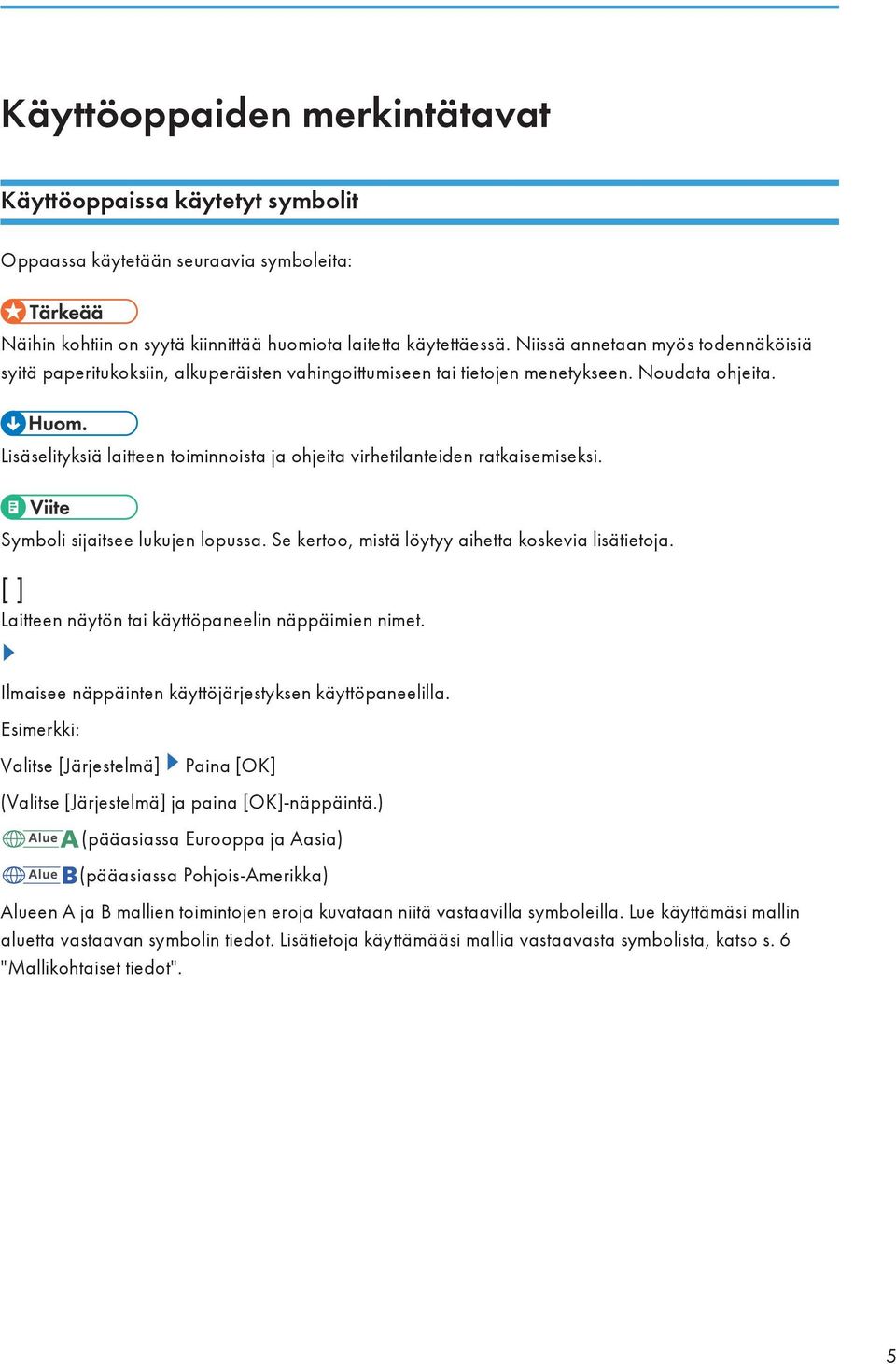 Lisäselityksiä laitteen toiminnoista ja ohjeita virhetilanteiden ratkaisemiseksi. Symboli sijaitsee lukujen lopussa. Se kertoo, mistä löytyy aihetta koskevia lisätietoja.