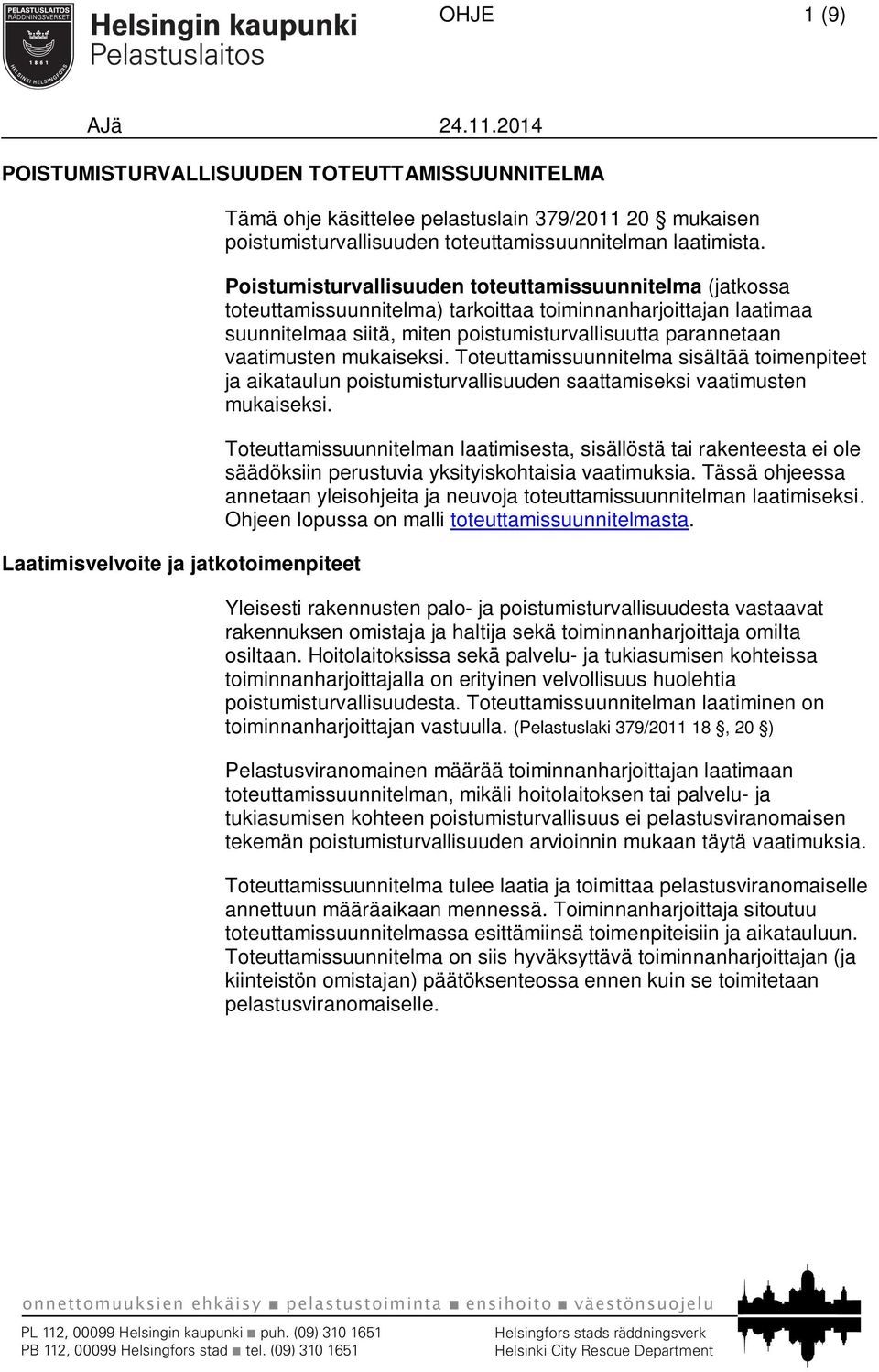 Poistumisturvallisuuden toteuttamissuunnitelma (jatkossa toteuttamissuunnitelma) tarkoittaa toiminnanharjoittajan laatimaa suunnitelmaa siitä, miten poistumisturvallisuutta parannetaan vaatimusten