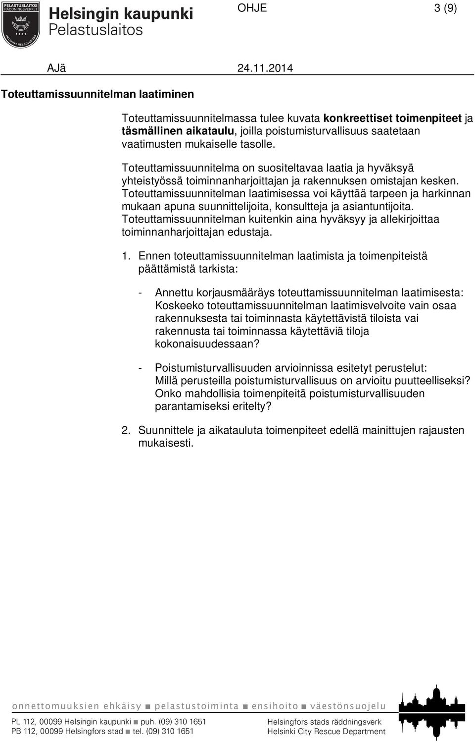 Toteuttamissuunnitelman laatimisessa voi käyttää tarpeen ja harkinnan mukaan apuna suunnittelijoita, konsultteja ja asiantuntijoita.