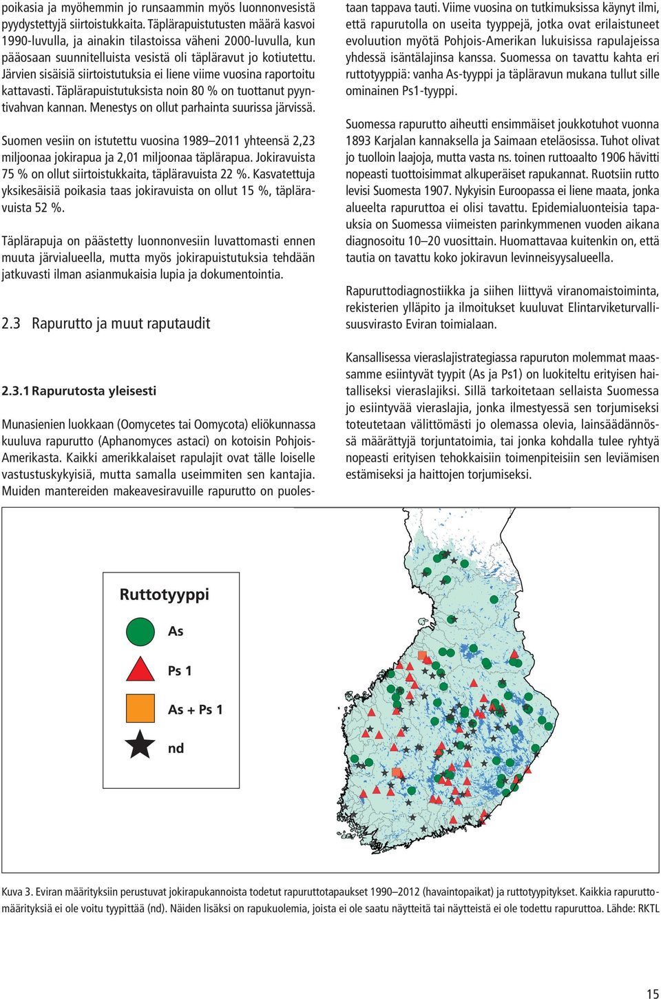 Järvien sisäisiä siirtoistutuksia ei liene viime vuosina raportoitu kattavasti. Täplärapuistutuksista noin 80 % on tuottanut pyyntivahvan kannan. Menestys on ollut parhainta suurissa järvissä.