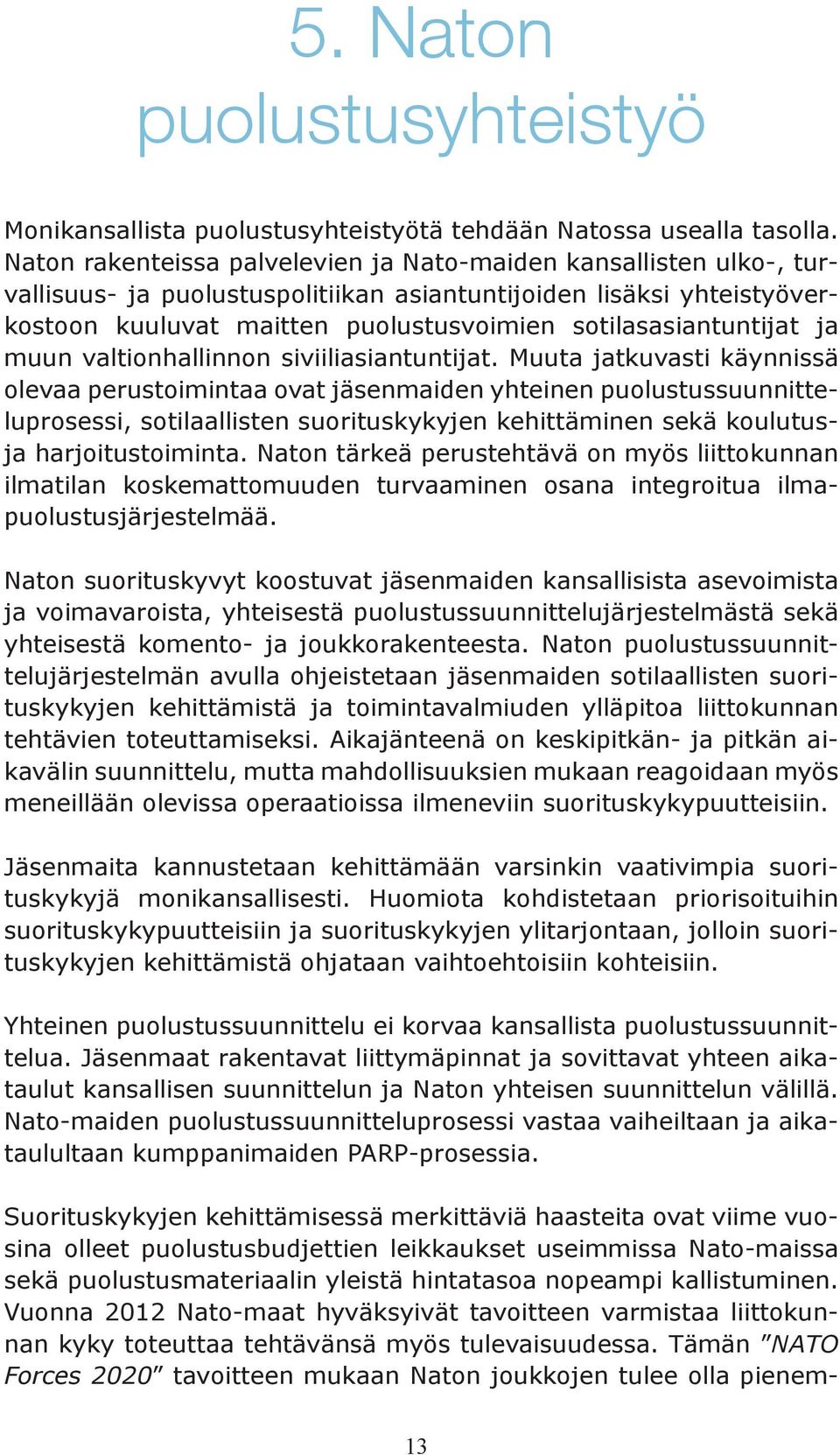 sotilasasiantuntijat ja muun valtionhallinnon siviiliasiantuntijat.