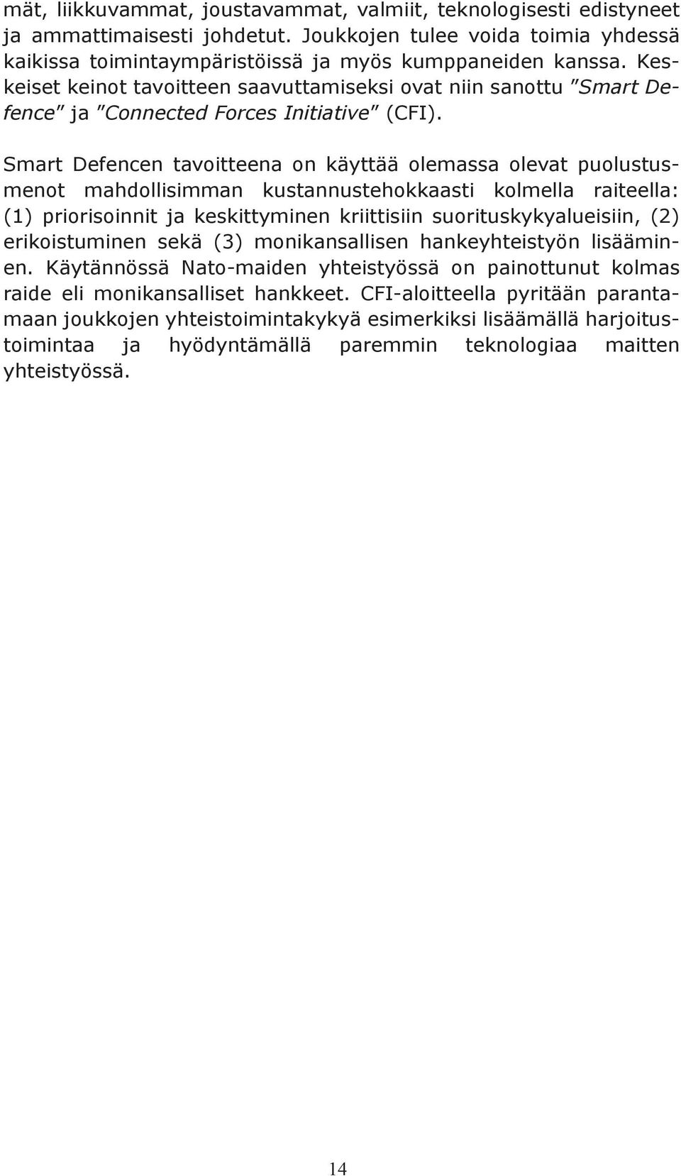 Smart Defencen tavoitteena on käyttää olemassa olevat puolustusmenot mahdollisimman kustannustehokkaasti kolmella raiteella: (1) priorisoinnit ja keskittyminen kriittisiin suorituskykyalueisiin, (2)