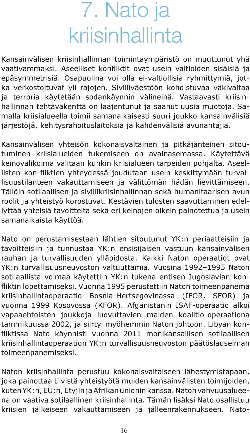 Vastaavasti kriisinhallinnan tehtäväkenttä on laajentunut ja saanut uusia muotoja.