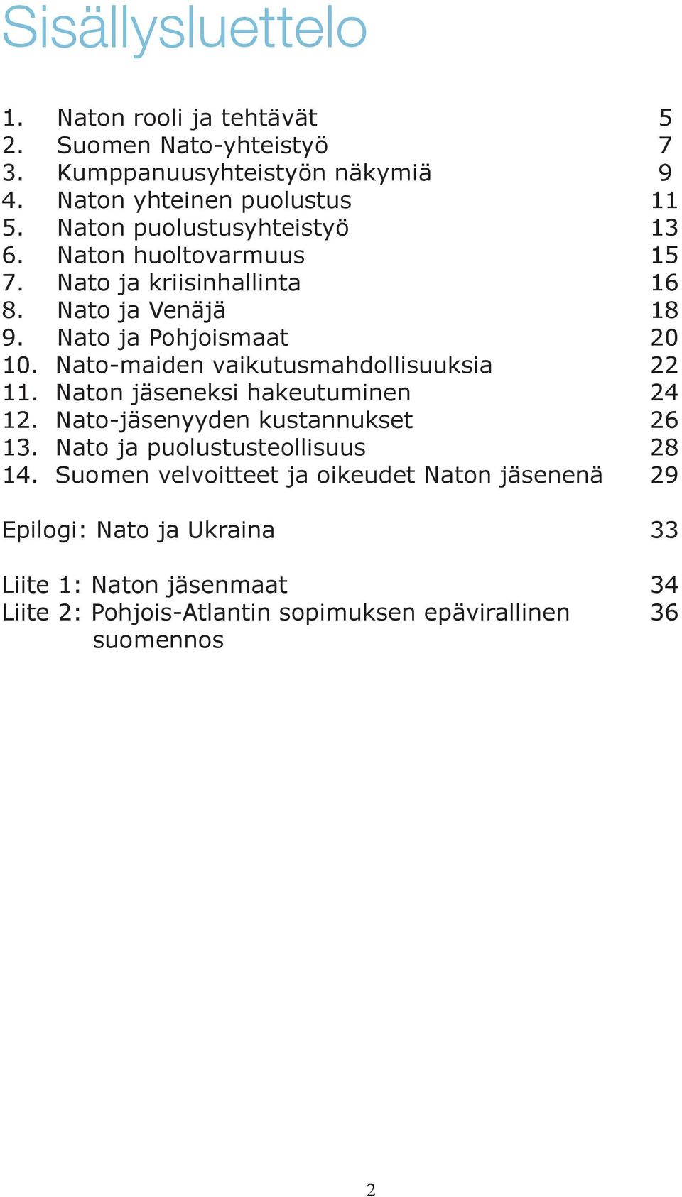 Nato-maiden vaikutusmahdollisuuksia 22 11. Naton jäseneksi hakeutuminen 24 12. Nato-jäsenyyden kustannukset 26 13. Nato ja puolustusteollisuus 28 14.