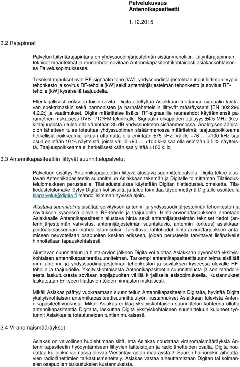 Tekniset rajaukset ovat RF-signaalin teho [kw], yhdyssuodinjärjestelmän input-liittimen tyyppi, tehonkesto ja sovitus RF-teholle [kw] sekä antenninjärjestelmän tehonkesto ja sovitus RFteholle [kw]