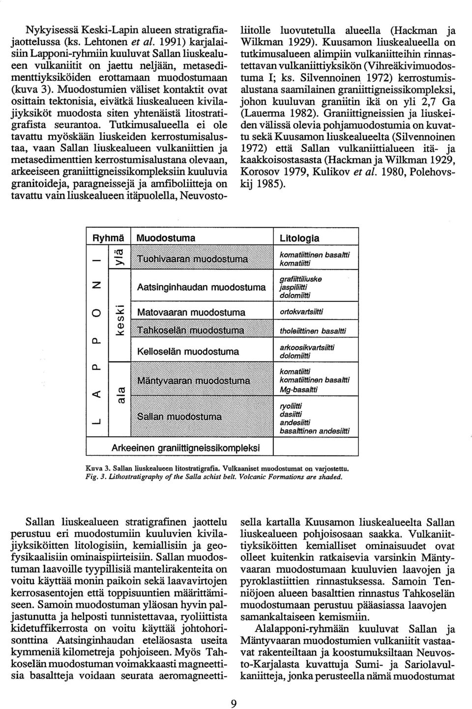 Muodosturnien väliset kontaktit ovat osittain tektonisia, eivätka liuskealueen kivilajiyksiköt muodosta siten yhtenäistä litostratigrafista seurantoa.