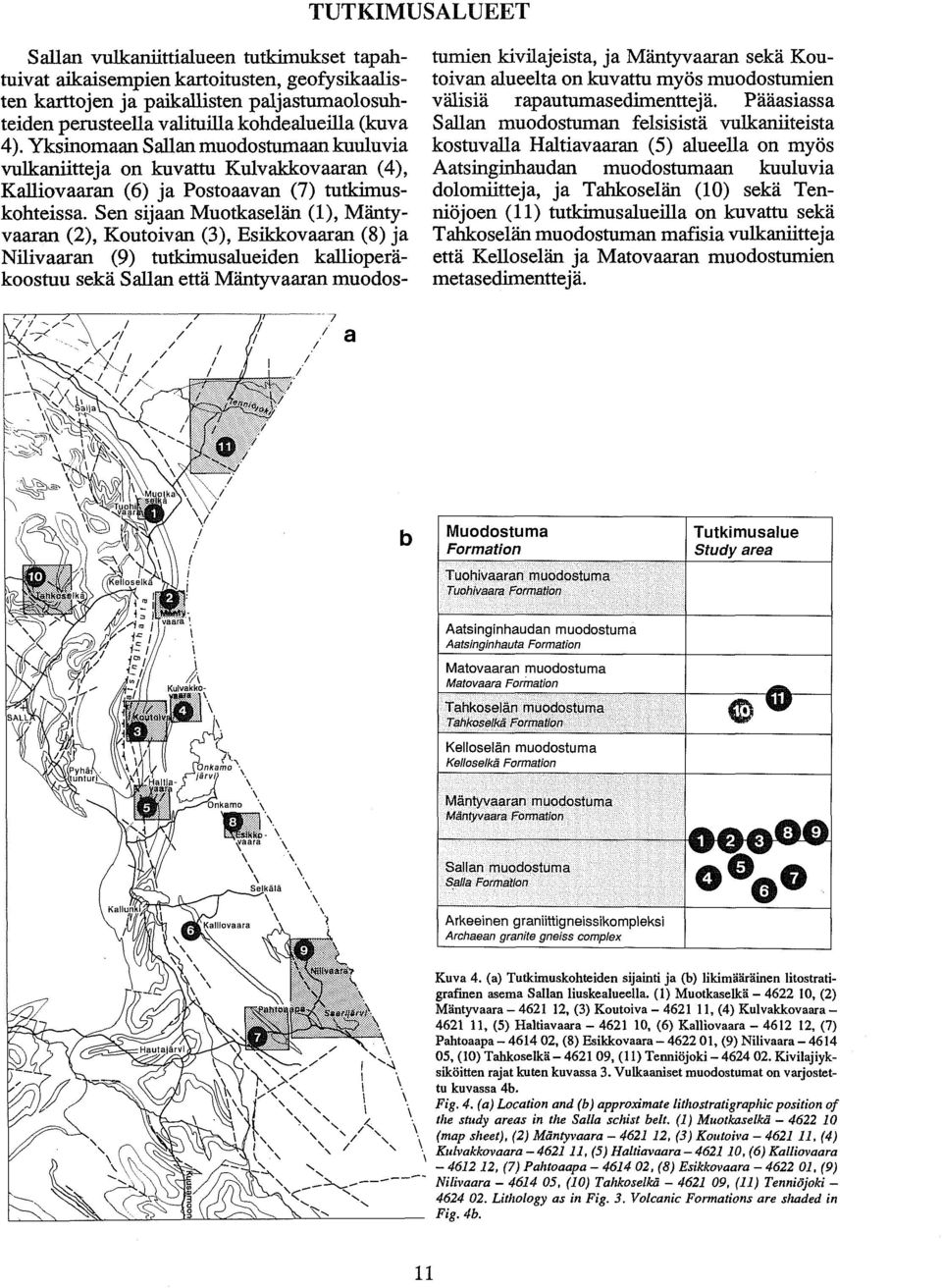 Sen sijaan Muotkaselän (l), Mäntyvaaran (2), Koutoivan (3), Esikkovaaran (8) ja Nilivaaran (9) tutkimusalueiden kallioperakoostuu seka Sallan että Mäntyvaaran muodos- turnien kivilajeista, ja