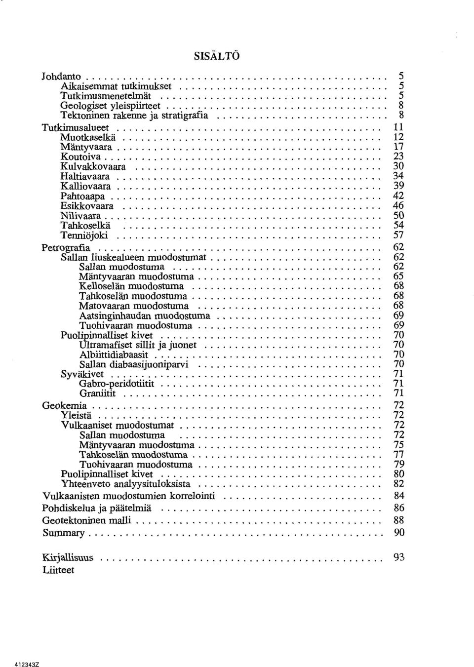 .. 62 Sallan liuskealueen muodostumat... 62 Sallan muodostuma... 62 Mäntyvaaran muodosturna... 65 Kelloselän muodostuma... 68 Tahkoselän muodostuma... 68 Matovaaran muodostuma.