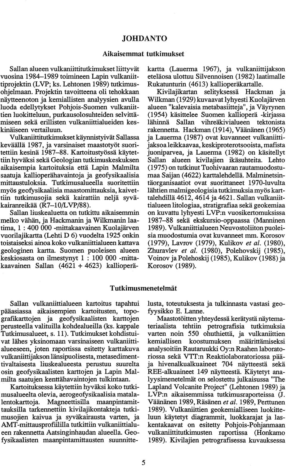 vulkaniittialueiden keskinäiseen vertailuun. Vulkaniittitutkimukset kaynnistyivat Sallassa keväällä 1987, ja varsinaiset maastotyöt suoritettiin kesinä 1987-88.