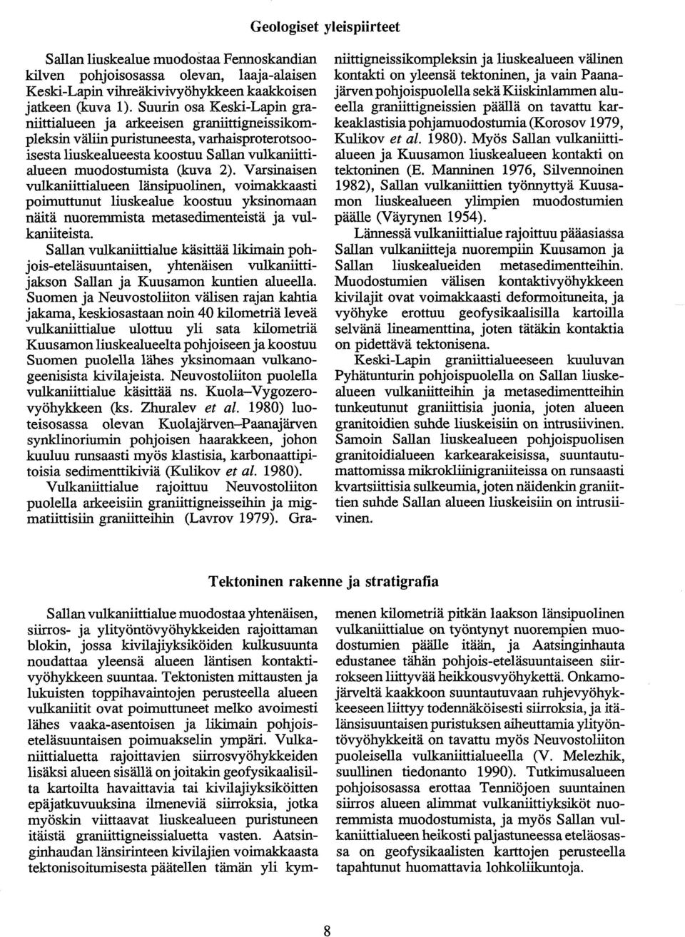 Varsinaisen vulkaniittialueen länsipuolinen, voimakkaasti poimuttunut liuskealue koostuu yksinomaan näitä nuoremmista metasedirnenteistä ja vulkaniiteista.