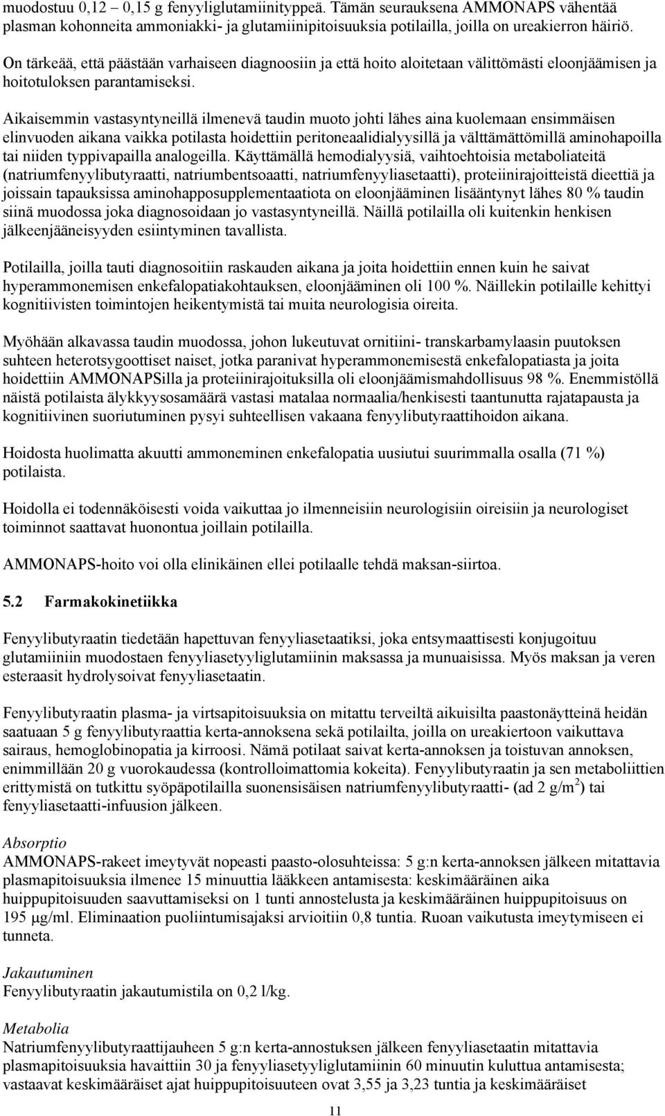 Aikaisemmin vastasyntyneillä ilmenevä taudin muoto johti lähes aina kuolemaan ensimmäisen elinvuoden aikana vaikka potilasta hoidettiin peritoneaalidialyysillä ja välttämättömillä aminohapoilla tai