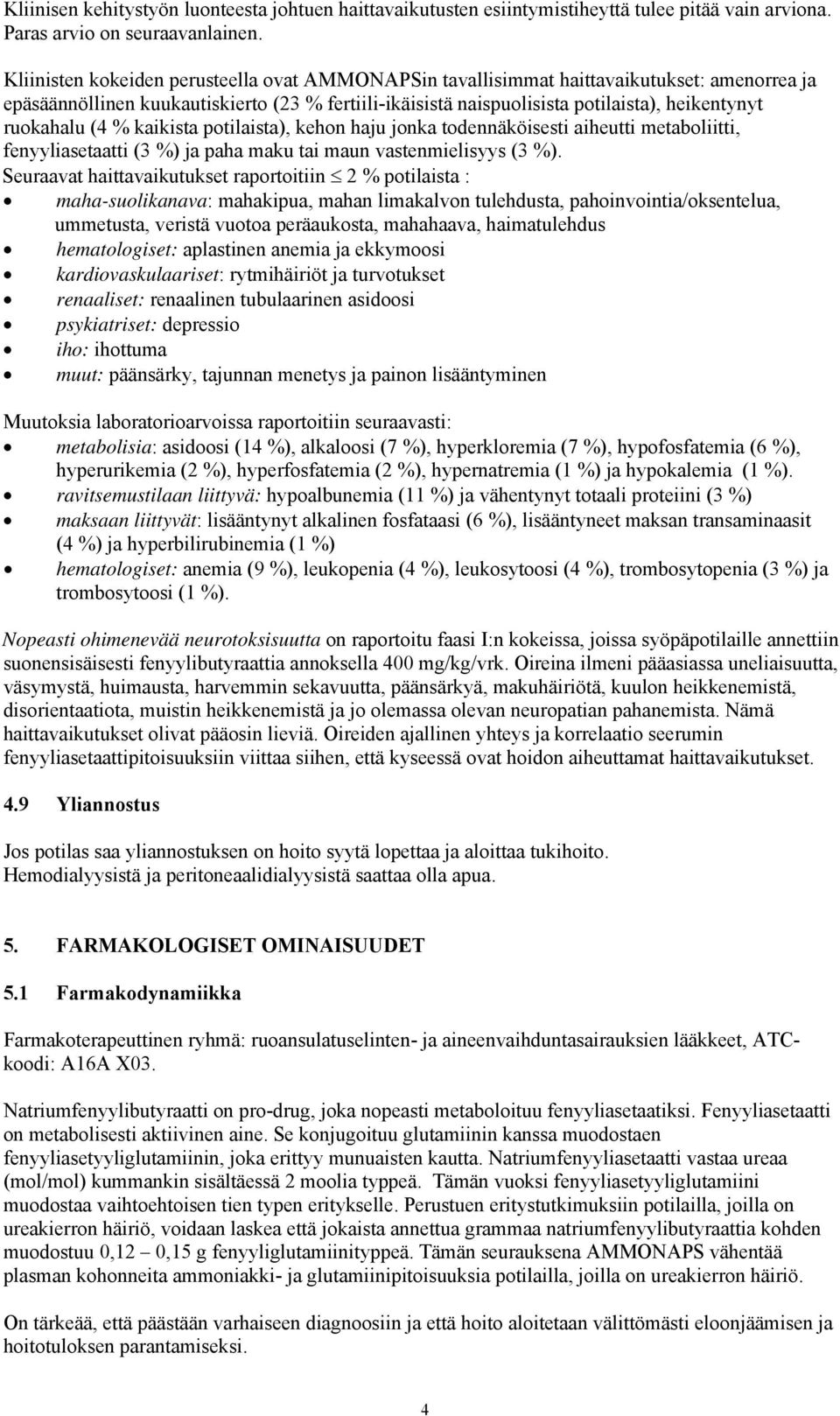 ruokahalu (4 % kaikista potilaista), kehon haju jonka todennäköisesti aiheutti metaboliitti, fenyyliasetaatti (3 %) ja paha maku tai maun vastenmielisyys (3 %).