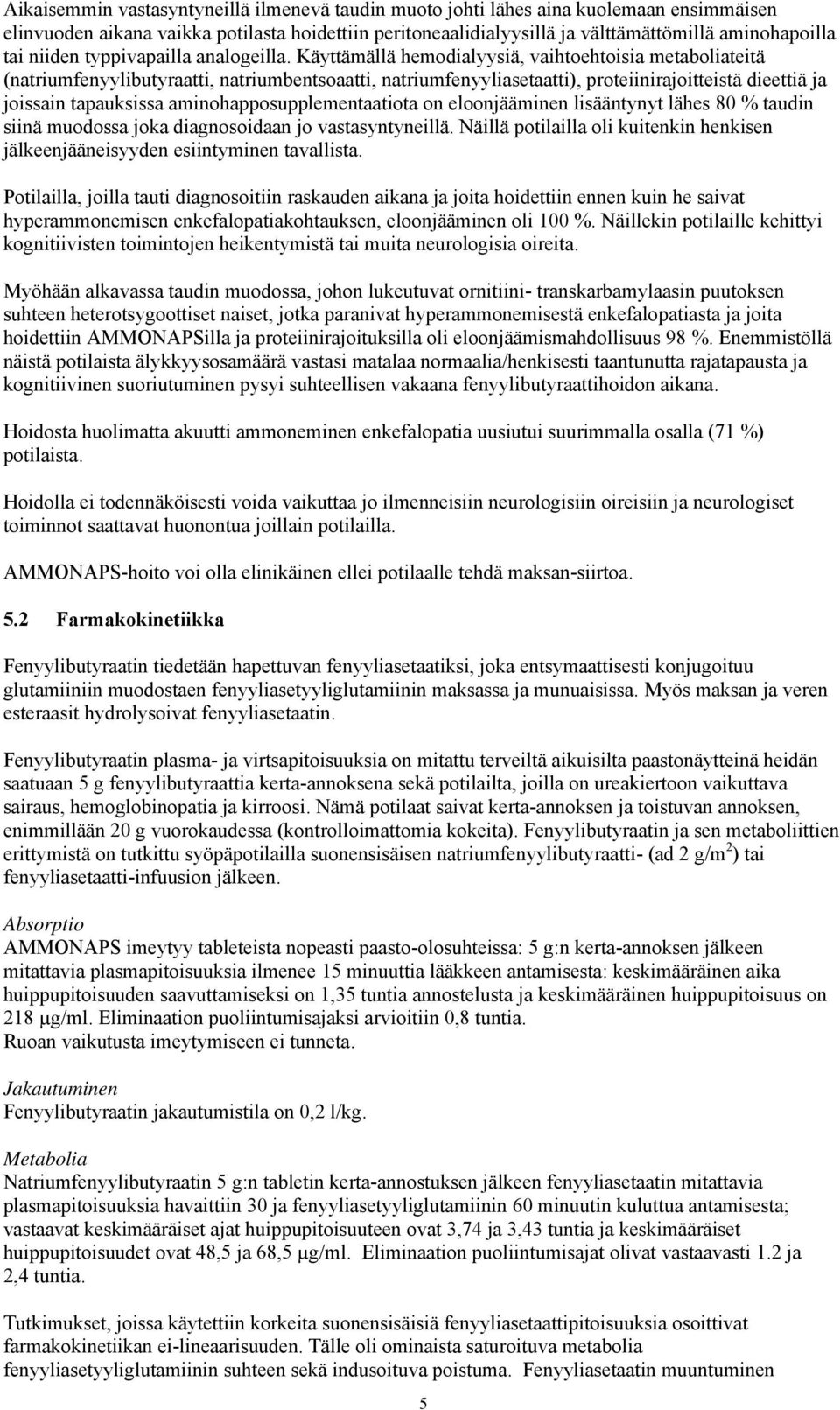 Käyttämällä hemodialyysiä, vaihtoehtoisia metaboliateitä (natriumfenyylibutyraatti, natriumbentsoaatti, natriumfenyyliasetaatti), proteiinirajoitteistä dieettiä ja joissain tapauksissa