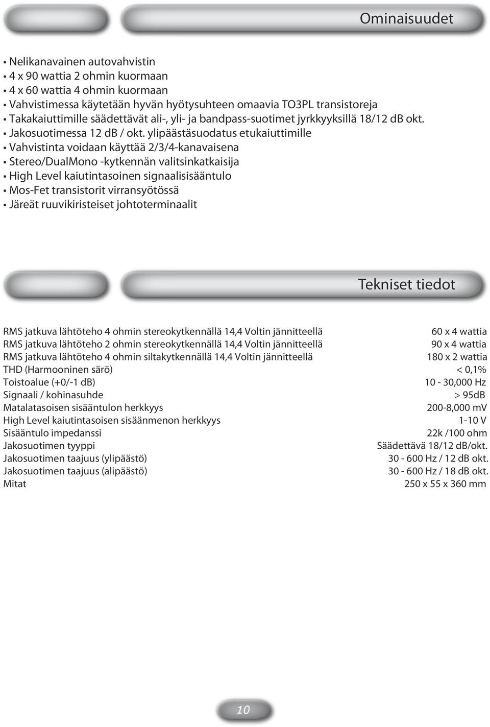 ylipäästäsuodatus etukaiuttimille ta voidaan käyttää 2/3/4kanavaisena Stereo/DualMono kytkennän valitsinkatkaisija High Level kaiutintasoinen signaalisisääntulo MosFet transistorit virransyötössä