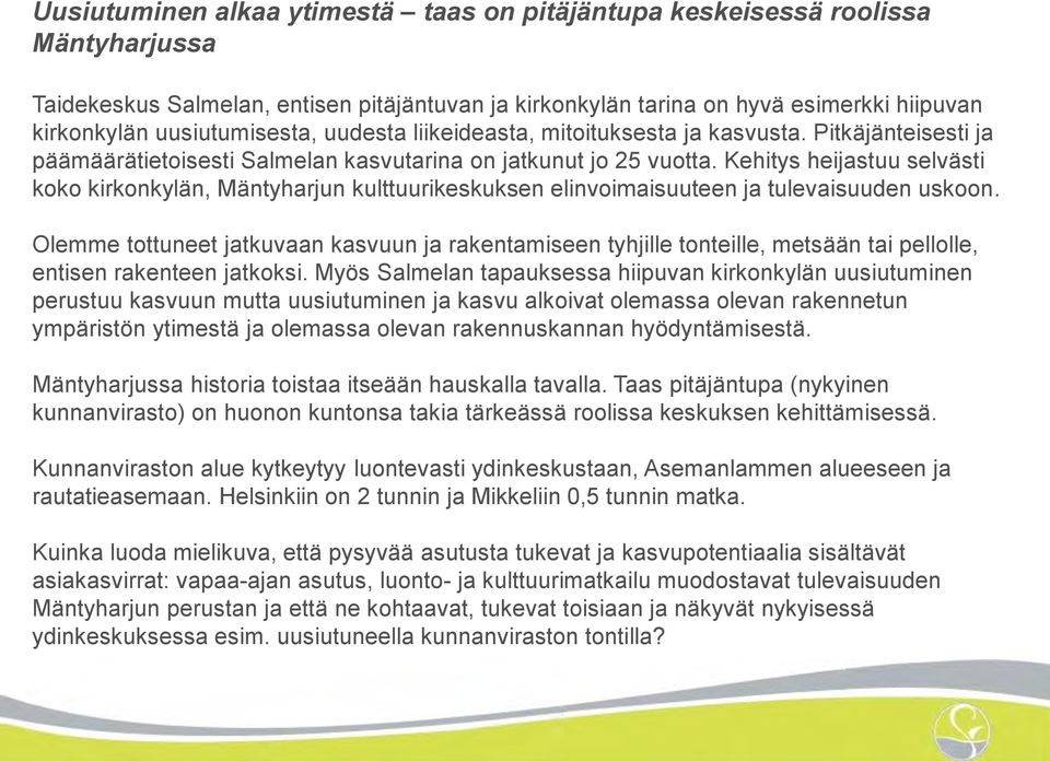 Kehitys heijastuu selvästi koko kirkonkylän, Mäntyharjun kulttuurikeskuksen elinvoimaisuuteen ja tulevaisuuden uskoon.