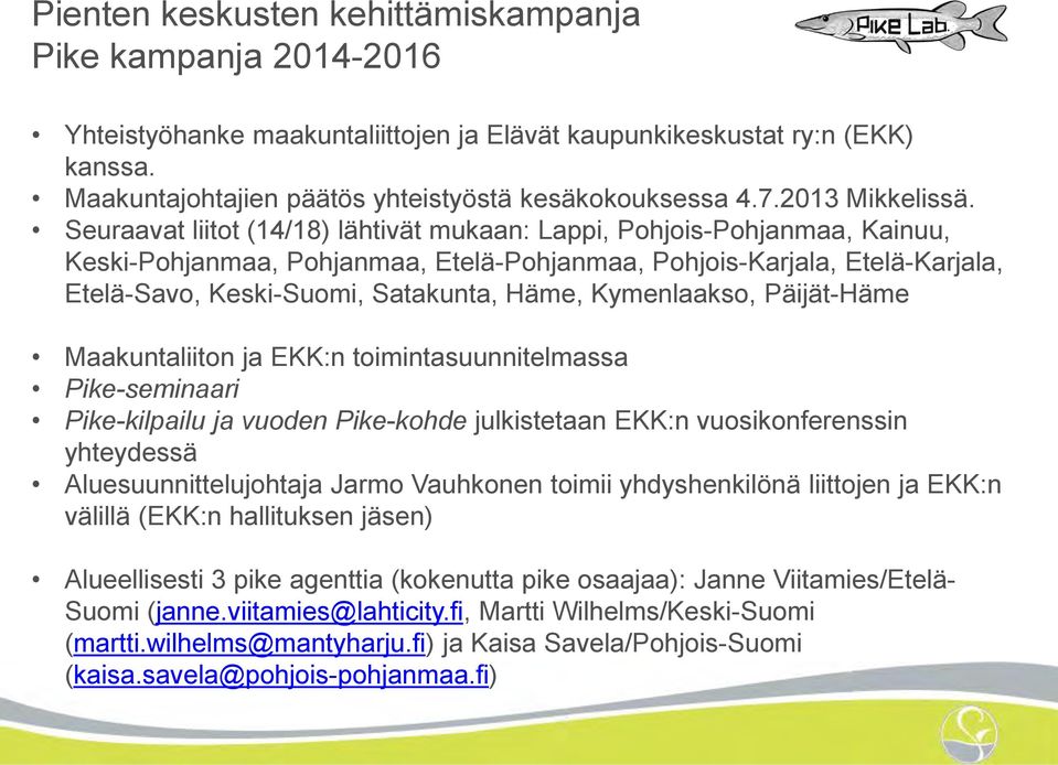 Seuraavat liitot (14/18) lähtivät mukaan: Lappi, Pohjois-Pohjanmaa, Kainuu, Keski-Pohjanmaa, Pohjanmaa, Etelä-Pohjanmaa, Pohjois-Karjala, Etelä-Karjala, Etelä-Savo, Keski-Suomi, Satakunta, Häme,