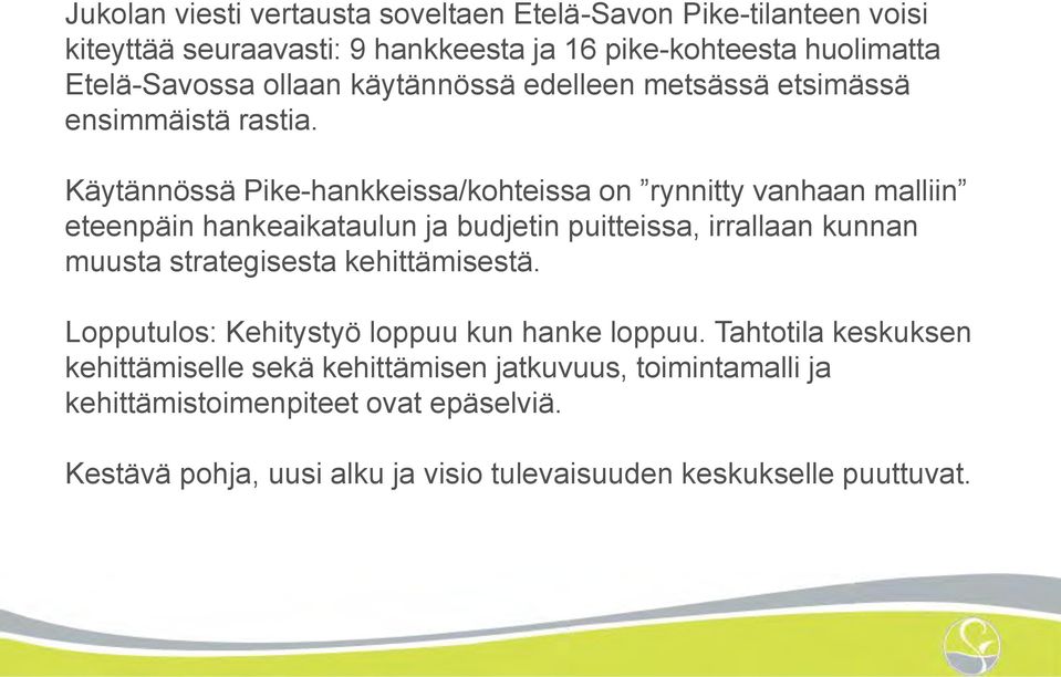 Käytännössä Pike-hankkeissa/kohteissa on rynnitty vanhaan malliin eteenpäin hankeaikataulun ja budjetin puitteissa, irrallaan kunnan muusta strategisesta