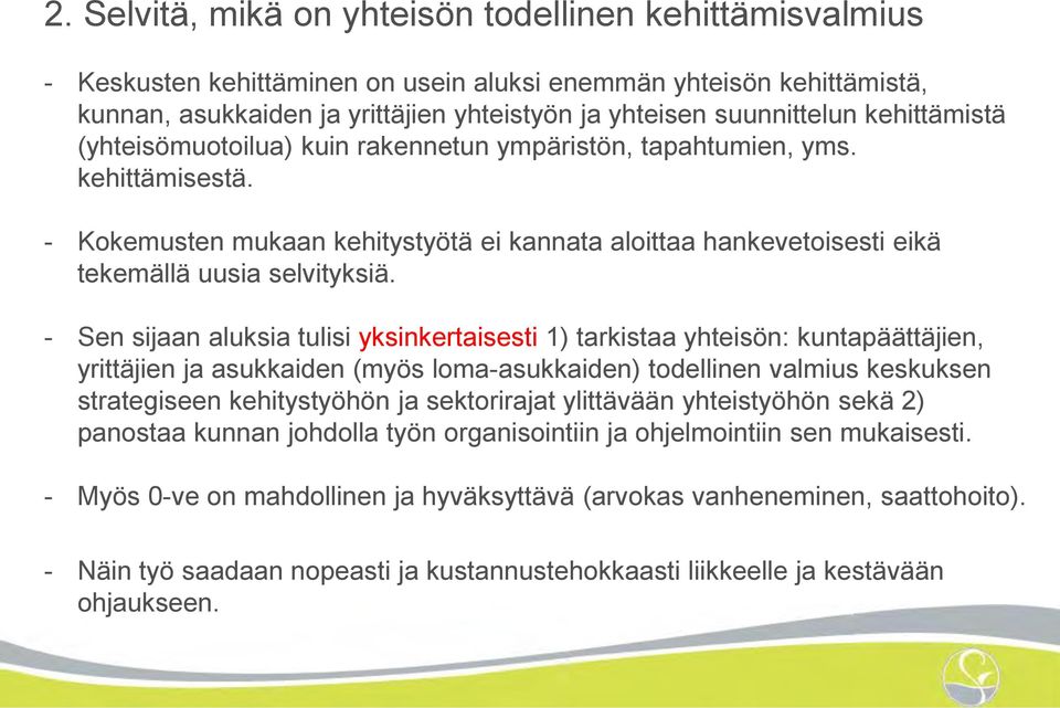 - Sen sijaan aluksia tulisi yksinkertaisesti 1) tarkistaa yhteisön: kuntapäättäjien, yrittäjien ja asukkaiden (myös loma-asukkaiden) todellinen valmius keskuksen strategiseen kehitystyöhön ja
