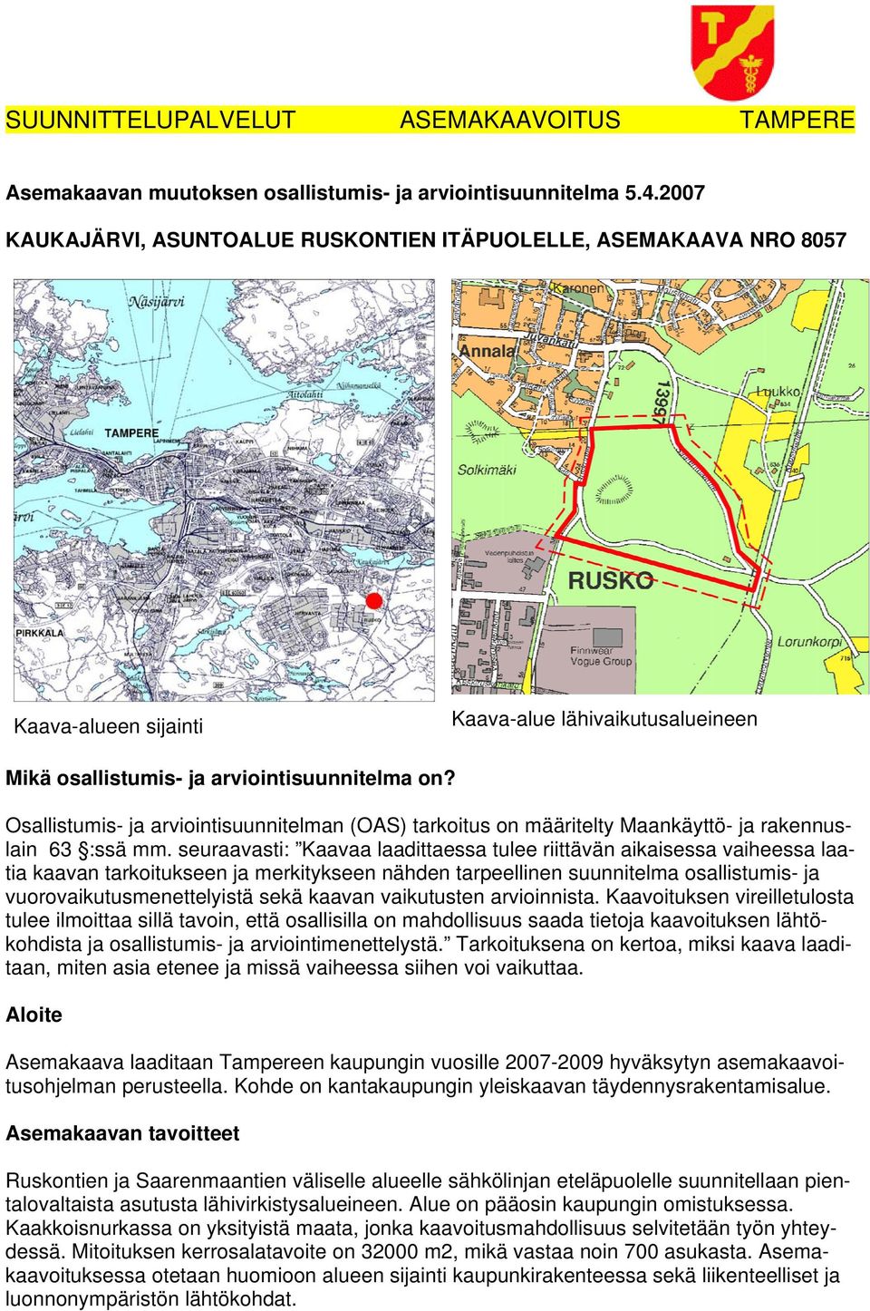 Osallistumis- ja arviointisuunnitelman (OAS) tarkoitus on määritelty Maankäyttö- ja rakennuslain 63 :ssä mm.