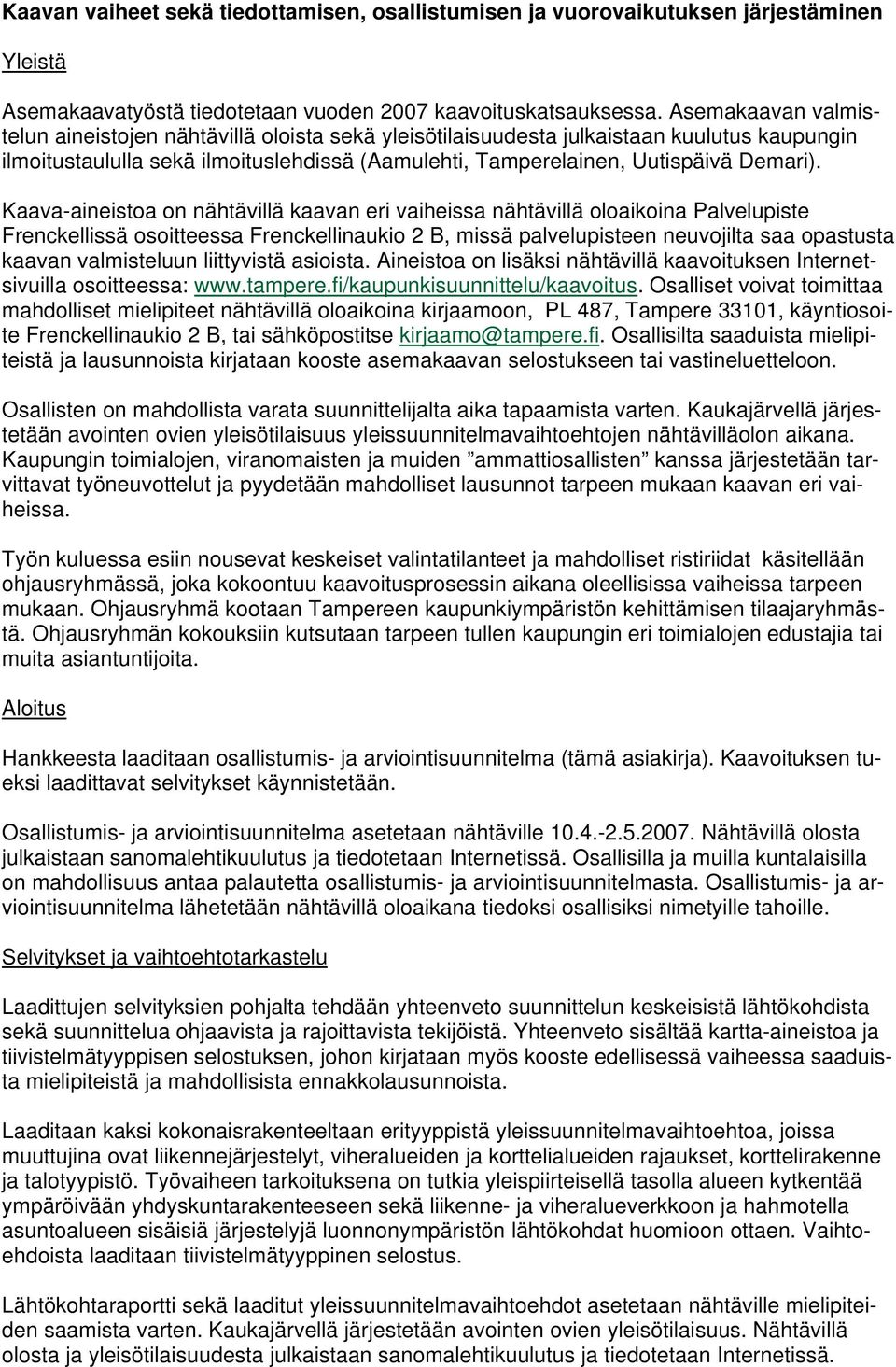 Kaava-aineistoa on nähtävillä kaavan eri vaiheissa nähtävillä oloaikoina Palvelupiste Frenckellissä osoitteessa Frenckellinaukio 2 B, missä palvelupisteen neuvojilta saa opastusta kaavan valmisteluun