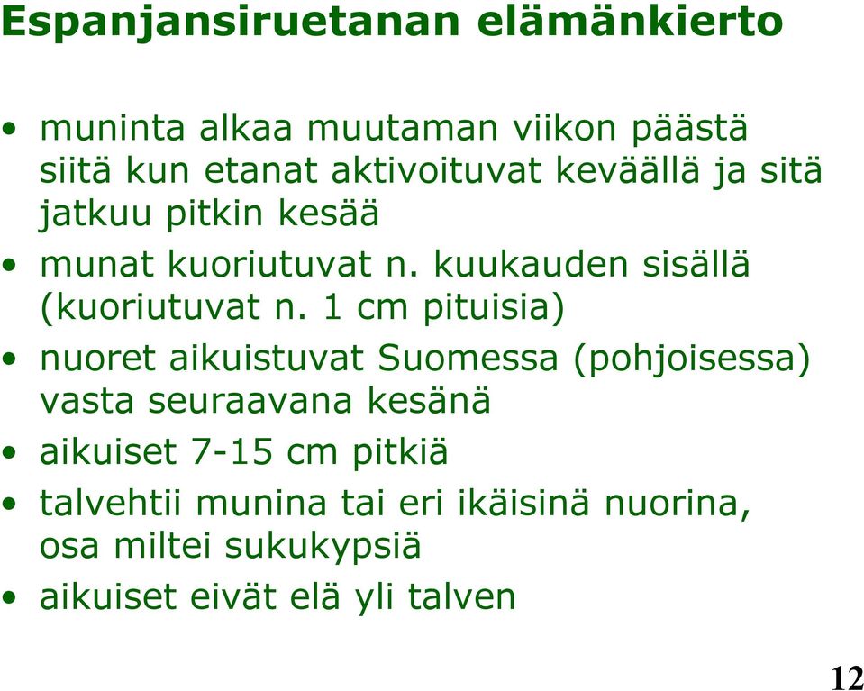 1 cm pituisia) nuoret aikuistuvat Suomessa (pohjoisessa) vasta seuraavana kesänä aikuiset 7-15 cm