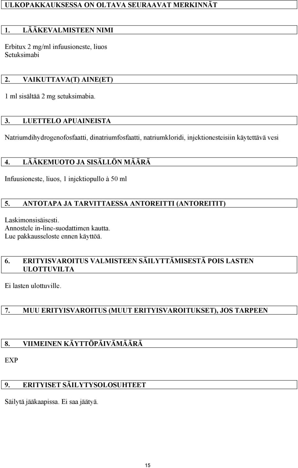 LÄÄKEMUOTO JA SISÄLLÖN MÄÄRÄ Infuusioneste, liuos, 1 injektiopullo à 50 ml 5. ANTOTAPA JA TARVITTAESSA ANTOREITTI (ANTOREITIT) Laskimonsisäisesti. Annostele in-line-suodattimen kautta.