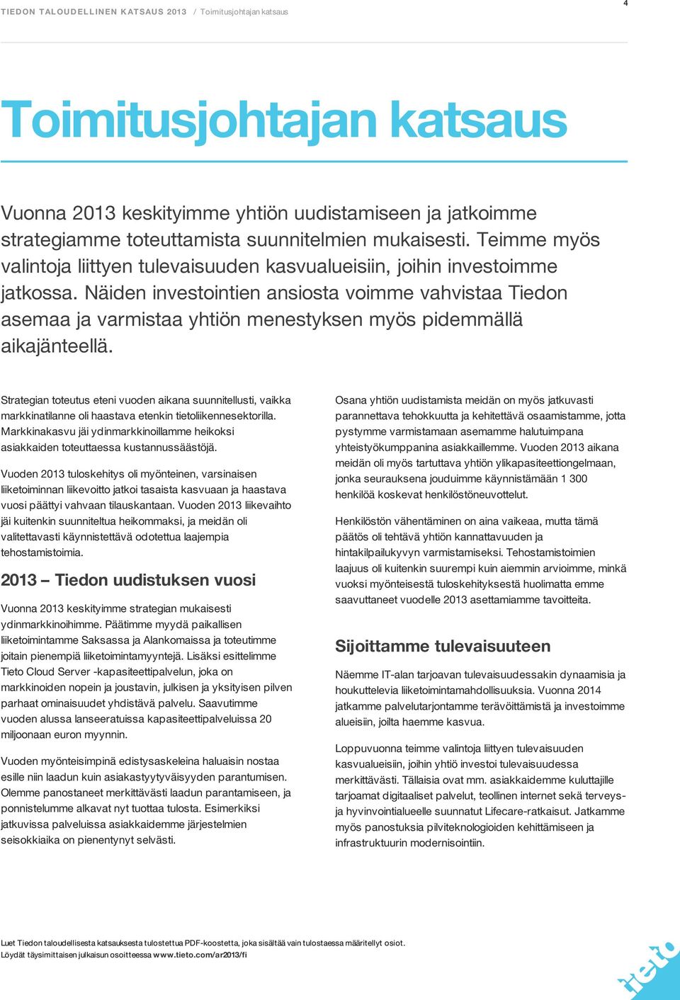 Näiden investointien ansiosta voimme vahvistaa Tiedon asemaa ja varmistaa yhtiön menestyksen myös pidemmällä aikajänteellä.