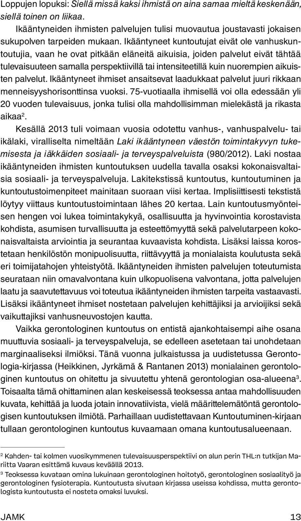 Ikääntyneet kuntoutujat eivät ole vanhuskuntoutujia, vaan he ovat pitkään eläneitä aikuisia, joiden palvelut eivät tähtää tulevaisuuteen samalla perspektiivillä tai intensiteetillä kuin nuorempien