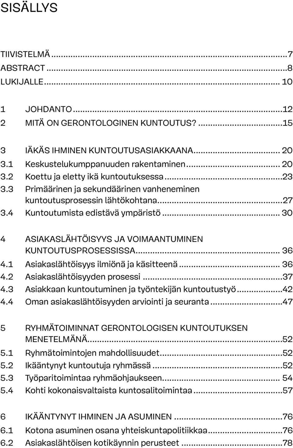 1 Asiakaslähtöisyys ilmiönä ja käsitteenä... 36 4.2 Asiakaslähtöisyyden prosessi...37 4.3 Asiakkaan kuntoutuminen ja työntekijän kuntoutustyö...42 4.4 Oman asiakaslähtöisyyden arviointi ja seuranta.
