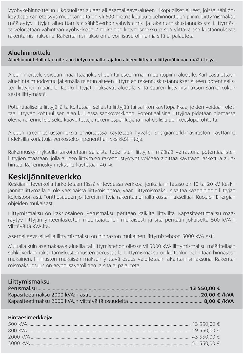 Liittymästä veloitetaan vähintään vyöhykkeen 2 mukainen liittymismaksu ja sen ylittävä osa kustannuksista rakentamismaksuna. Rakentamismaksu on arvonlisäverollinen ja sitä ei palauteta.