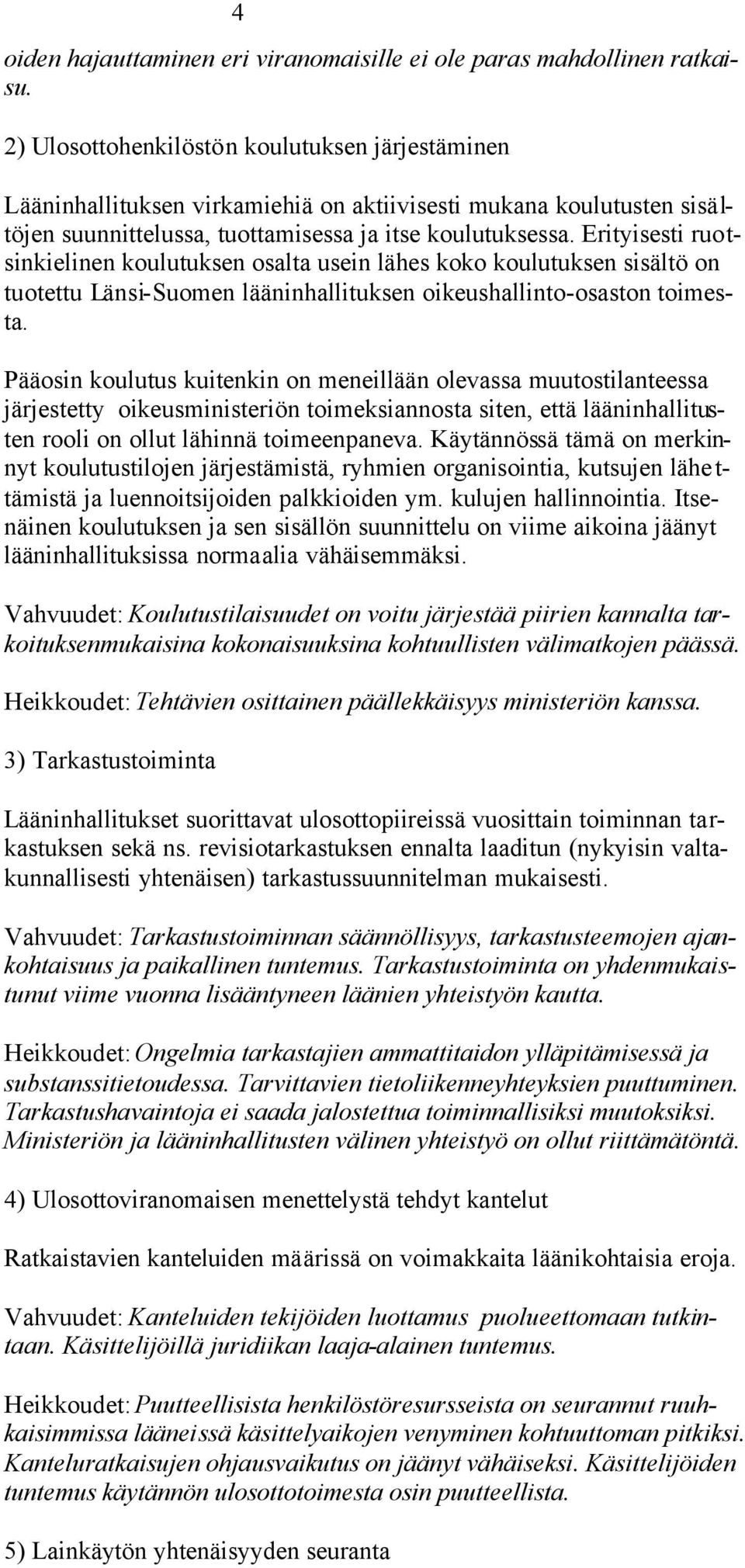 Erityisesti ruotsinkielinen koulutuksen osalta usein lähes koko koulutuksen sisältö on tuotettu Länsi-Suomen lääninhallituksen oikeushallinto-osaston toimesta.