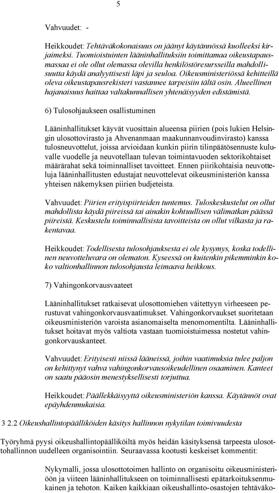 Oikeusministeriössä kehitteillä oleva oikeustapausrekisteri vastannee tarpeisiin tältä osin. Alueellinen hajanaisuus haittaa valtakunnallisen yhtenäisyyden edistämistä.