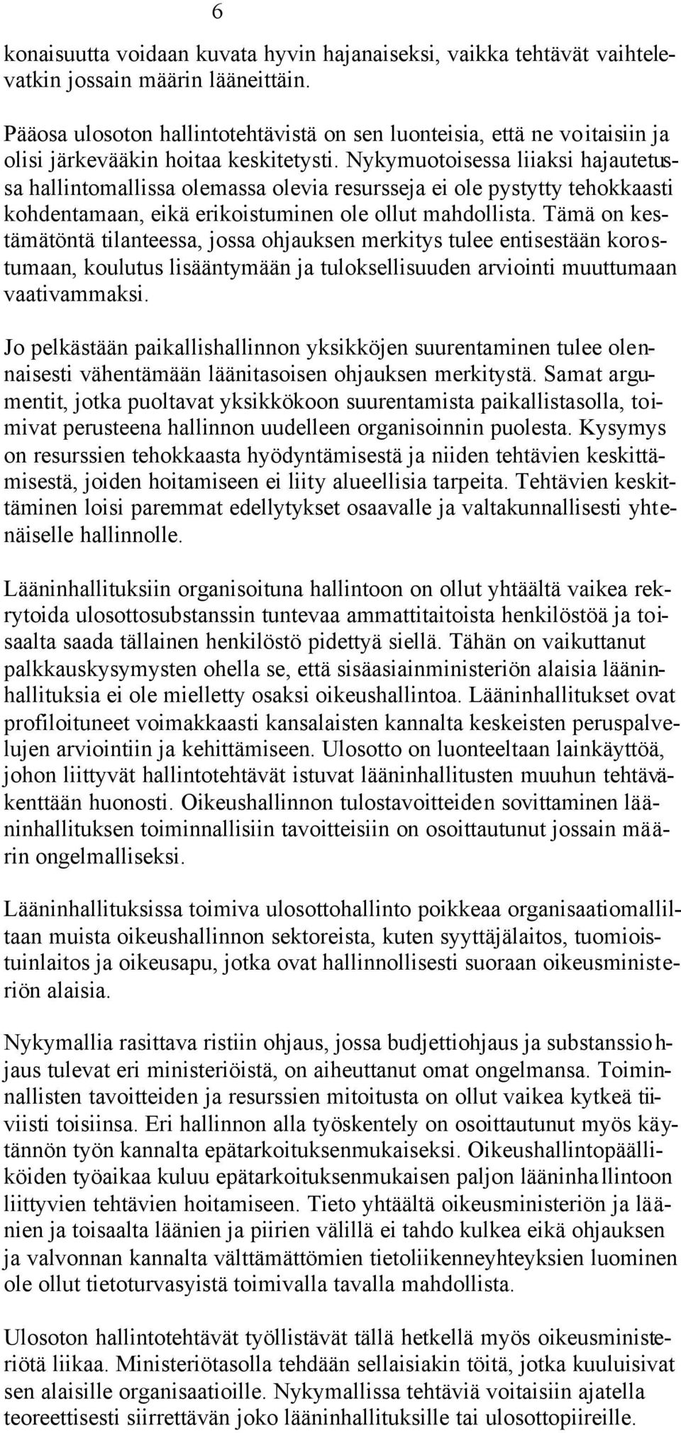 Nykymuotoisessa liiaksi hajautetussa hallintomallissa olemassa olevia resursseja ei ole pystytty tehokkaasti kohdentamaan, eikä erikoistuminen ole ollut mahdollista.