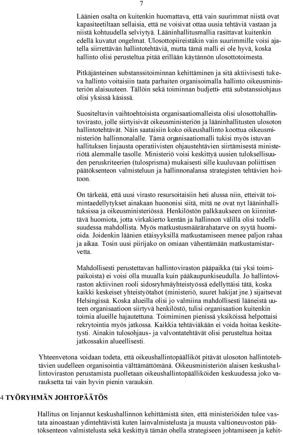 Ulosottopiireistäkin vain suurimmille voisi ajatella siirrettävän hallintotehtäviä, mutta tämä malli ei ole hyvä, koska hallinto olisi perusteltua pitää erillään käytännön ulosottotoimesta.
