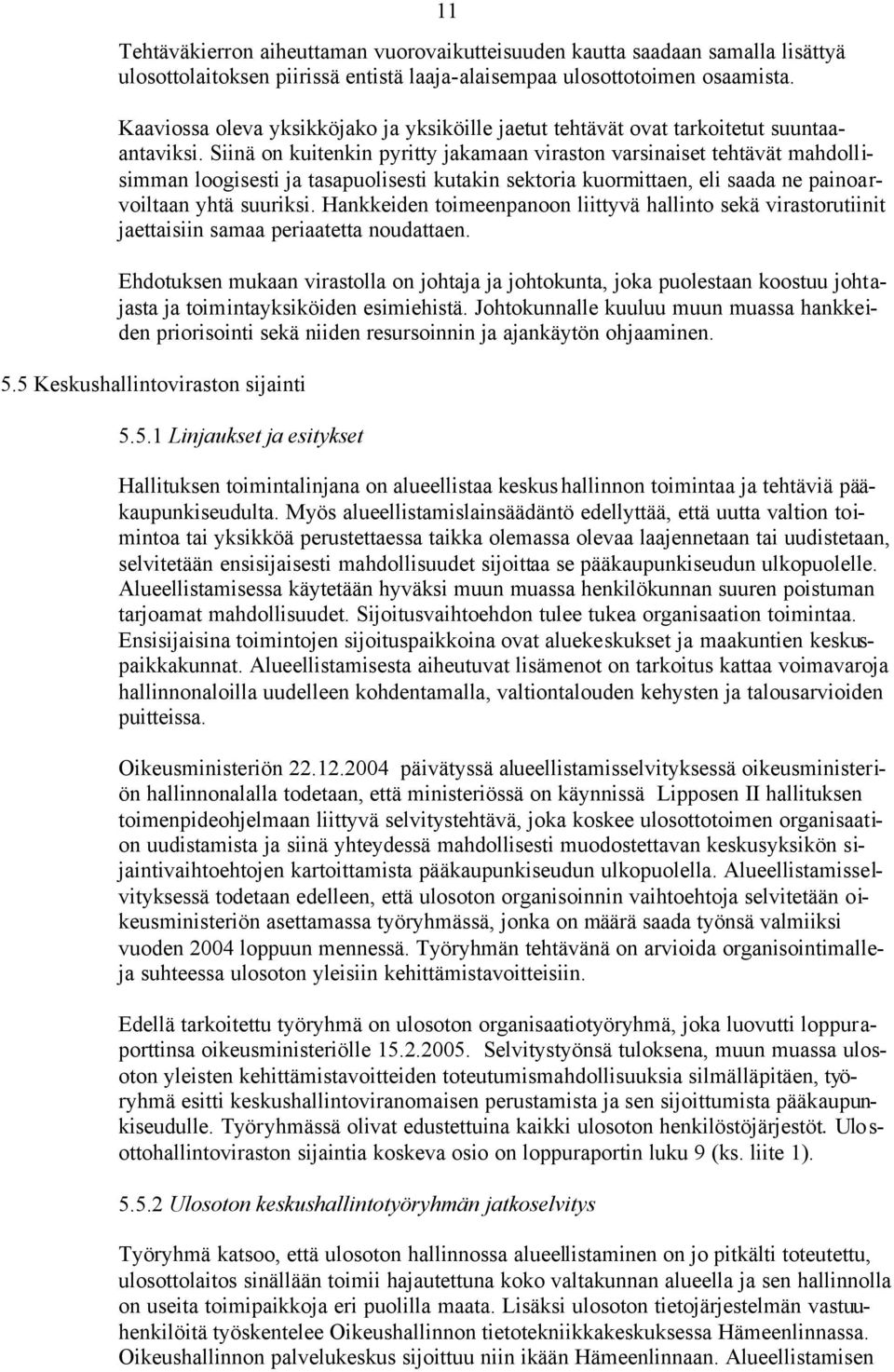 Siinä on kuitenkin pyritty jakamaan viraston varsinaiset tehtävät mahdollisimman loogisesti ja tasapuolisesti kutakin sektoria kuormittaen, eli saada ne painoarvoiltaan yhtä suuriksi.