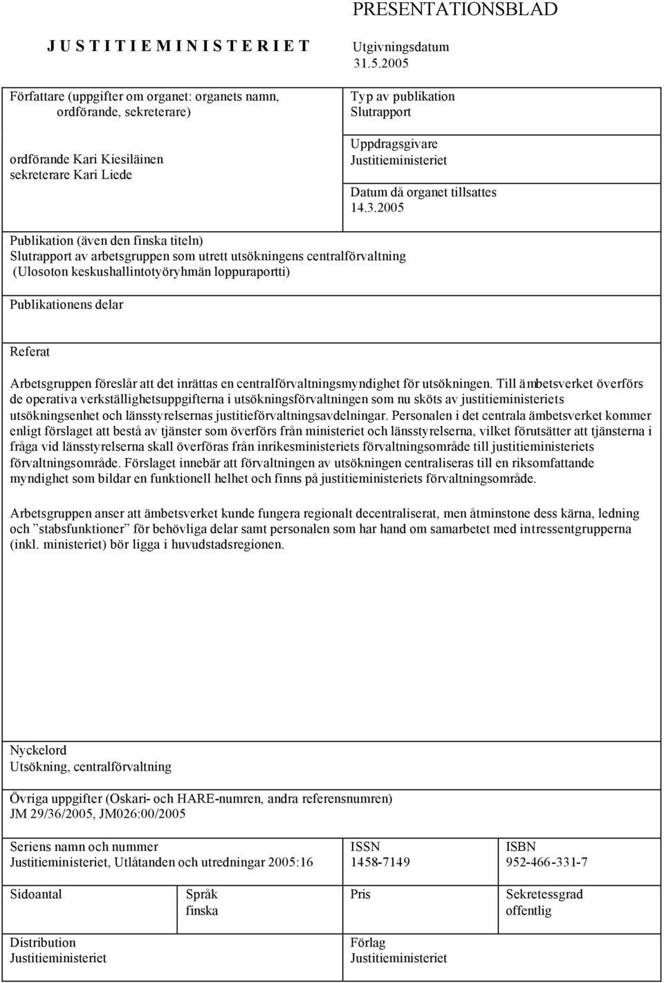 2005 Publikation (även den finska titeln) Slutrapport av arbetsgruppen som utrett utsökningens centralförvaltning (Ulosoton keskushallintotyöryhmän loppuraportti) Publikationens delar Referat