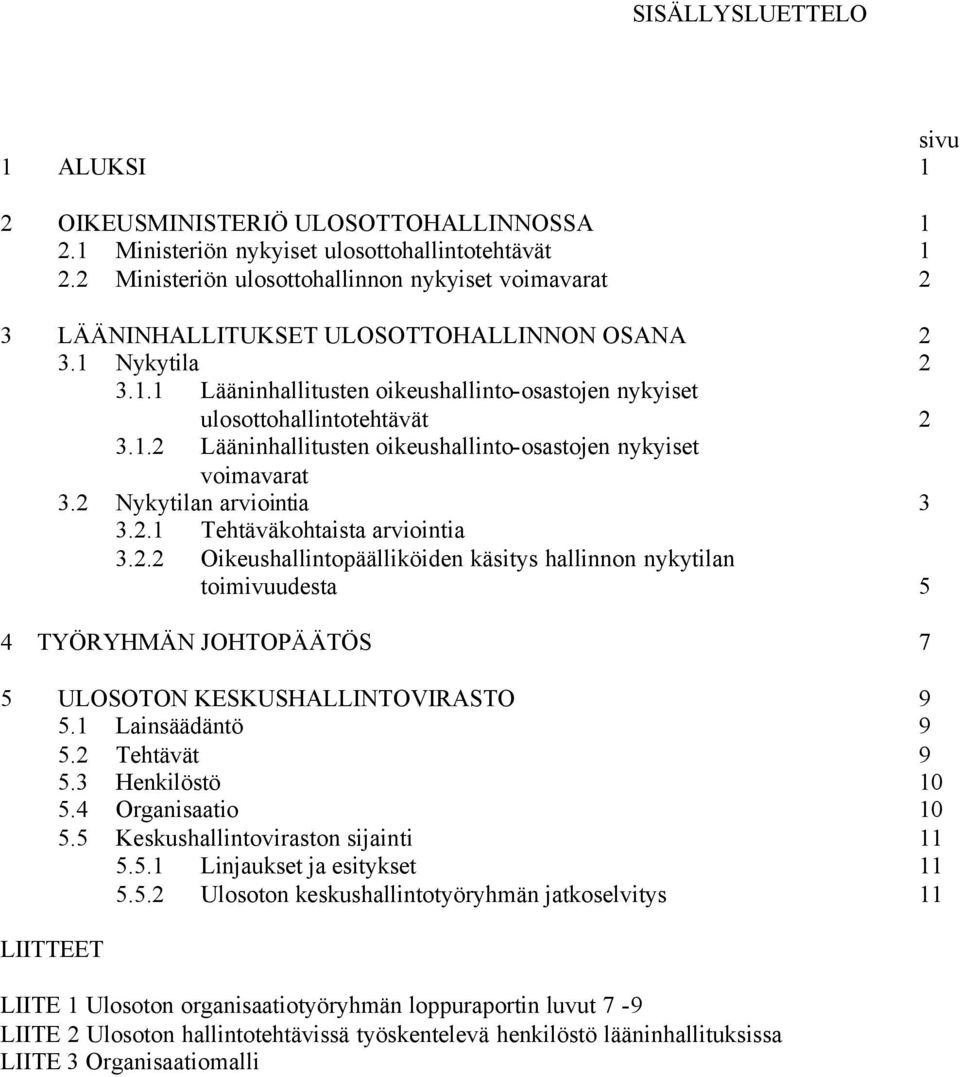 1.2 Lääninhallitusten oikeushallinto-osastojen nykyiset voimavarat 3.2 Nykytilan arviointia 3 3.2.1 Tehtäväkohtaista arviointia 3.2.2 Oikeushallintopäälliköiden käsitys hallinnon nykytilan toimivuudesta 5 4 TYÖRYHMÄN JOHTOPÄÄTÖS 7 5 ULOSOTON KESKUSHALLINTOVIRASTO 9 5.