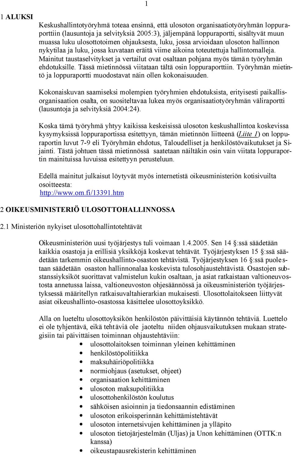 Mainitut taustaselvitykset ja vertailut ovat osaltaan pohjana myös tämän työryhmän ehdotuksille. Tässä mietinnössä viitataan tältä osin loppuraporttiin.
