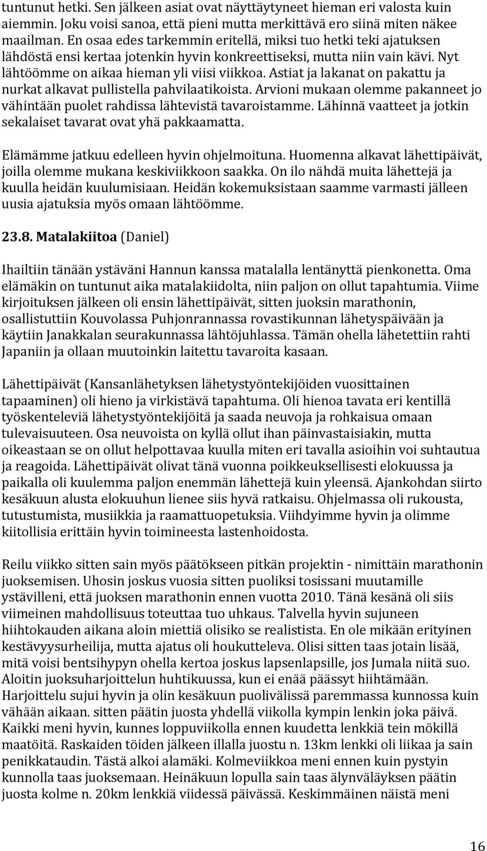 astiatjalakanatonpakattuja nurkatalkavatpullistellapahvilaatikoista.arvionimukaanolemmepakanneetjo vähintäänpuoletrahdissalähtevistätavaroistamme.