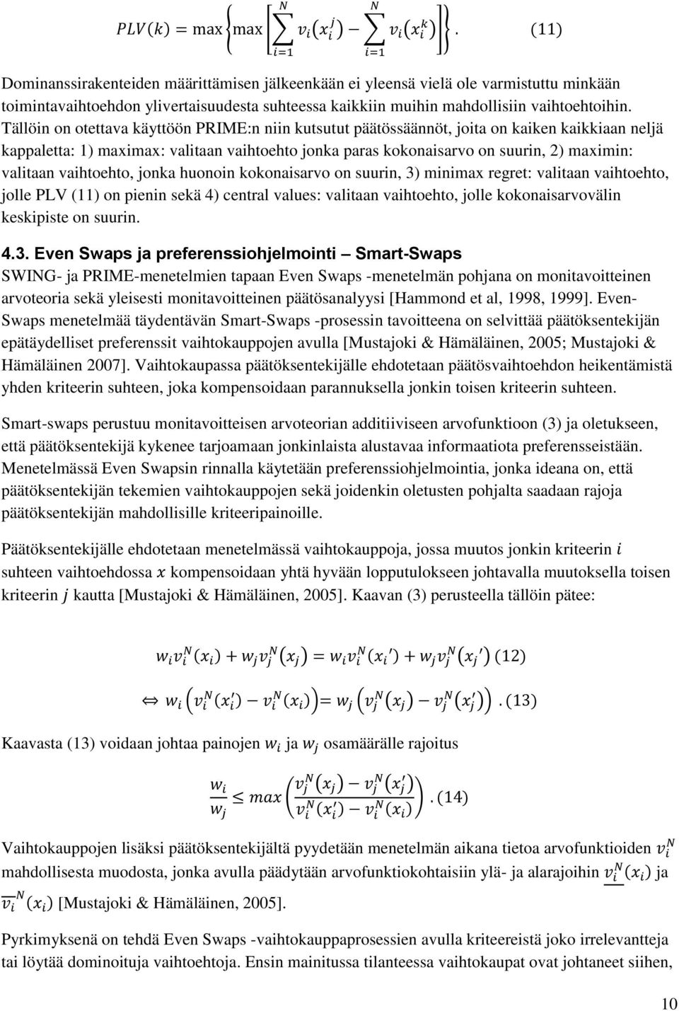 vaihtoehto, jonka huonoin kokonaisarvo on suurin, 3) minimax regret: valitaan vaihtoehto, jolle PLV (11) on pienin sekä 4) central values: valitaan vaihtoehto, jolle kokonaisarvovälin keskipiste on