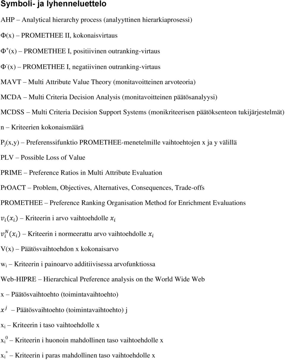 Support Systems (monikriteerisen päätöksenteon tukijärjestelmät) n Kriteerien kokonaismäärä P j (x,y) Preferenssifunktio PROMETHEE-menetelmille vaihtoehtojen x ja y välillä PLV Possible Loss of Value
