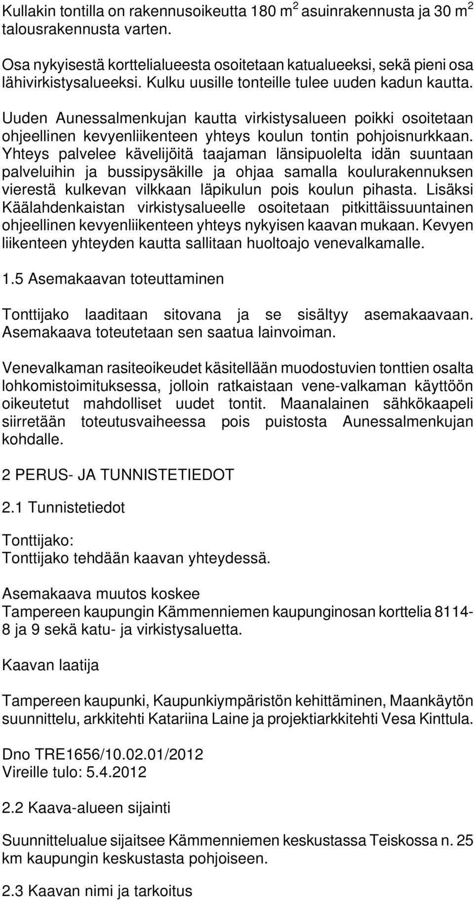 Yhteys palvelee kävelijöitä taajaman länsipuolelta idän suuntaan palveluihin ja bussipysäkille ja ohjaa samalla koulurakennuksen vierestä kulkevan vilkkaan läpikulun pois koulun pihasta.