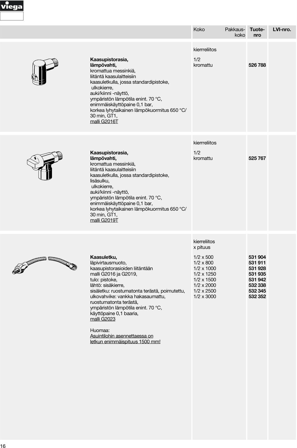 standardipistoke, lisäsulku, ulkokierre, auki/kiinni -näyttö, enimmäiskäyttöpaine 0,1 bar, korkea lyhytaikainen lämpökuormitus 650 C/ 30 min, GT1, malli 019T 1/2 kromattu 525 767 Kaasuletku,